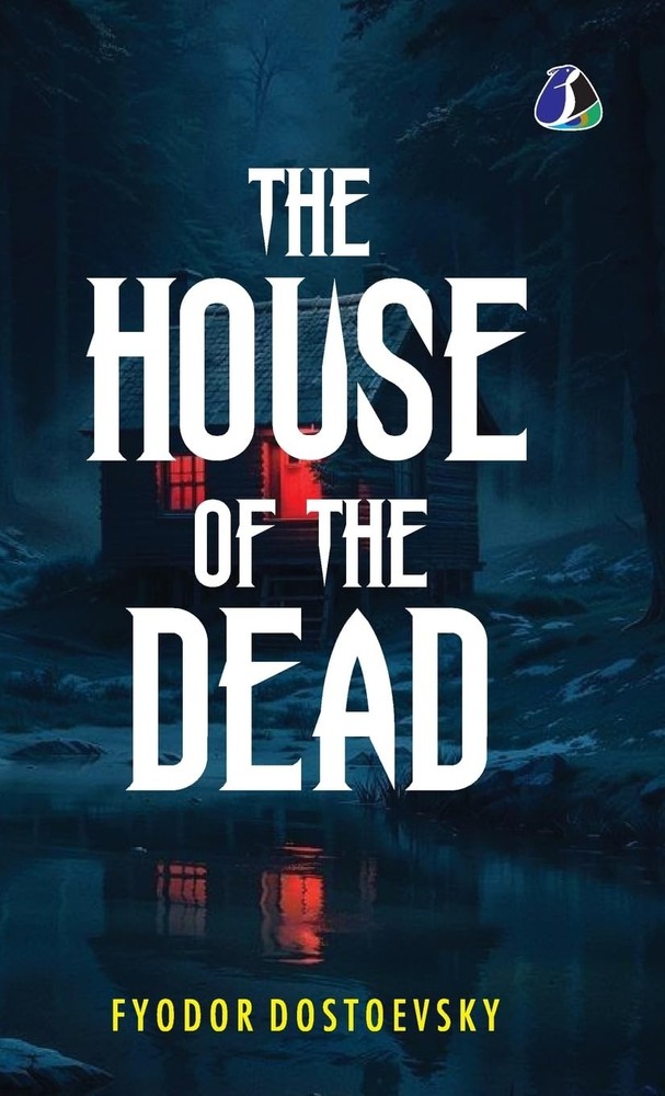 The House of the Dead: Or, Prison Life in Siberia: The Original Classic Literatu