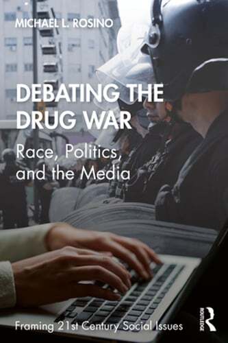 Debating the Drug War: Race, Politics, and the Media by Michael Rosino: New