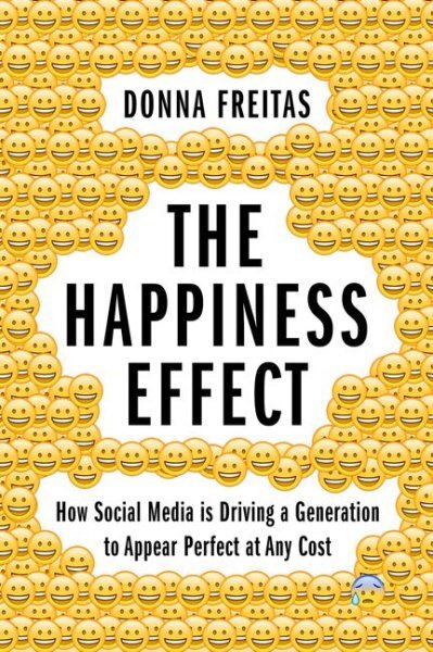 Happiness Effect : How Social Media Is Driving a Generation to Appear Perfect...
