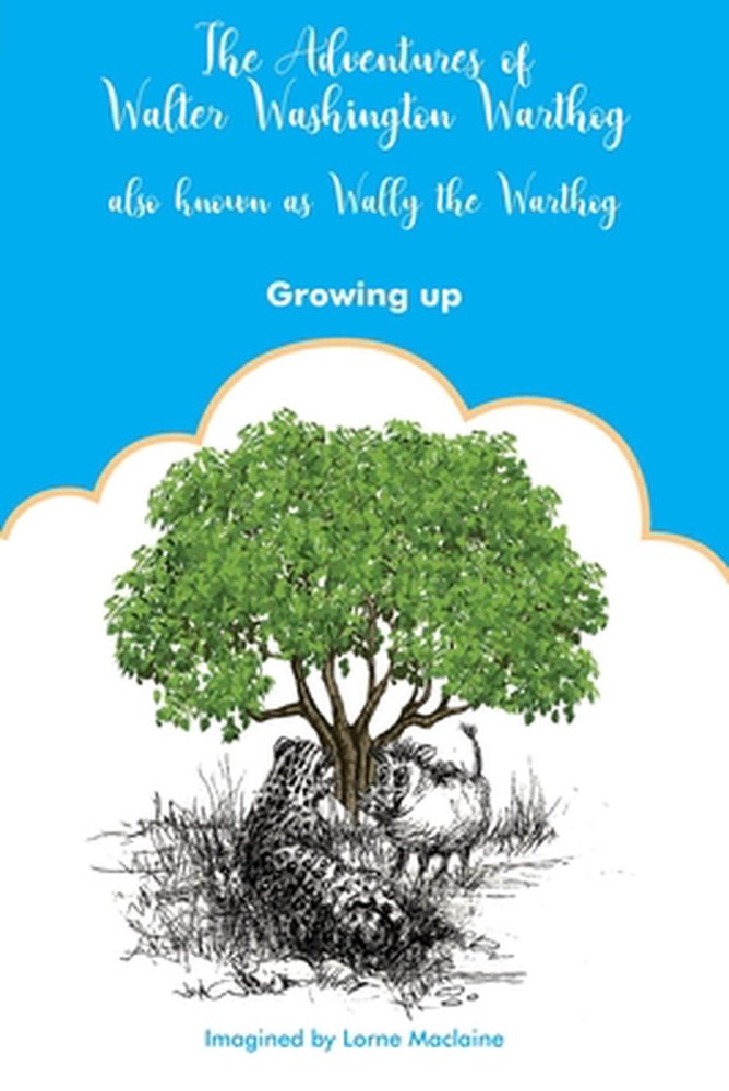 The Adventures of Walter Washington Warthog: also known as Wally. Growing up by