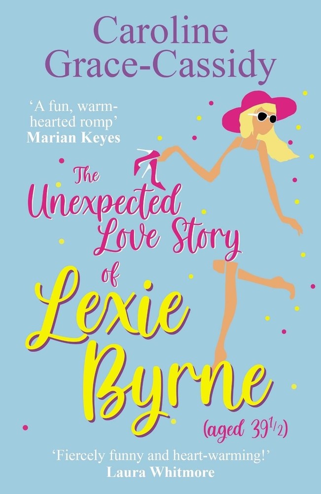 The Unexpected Love Story of Lexie Byrne (aged 39 1/2) by Caroline Grace-Cassidy