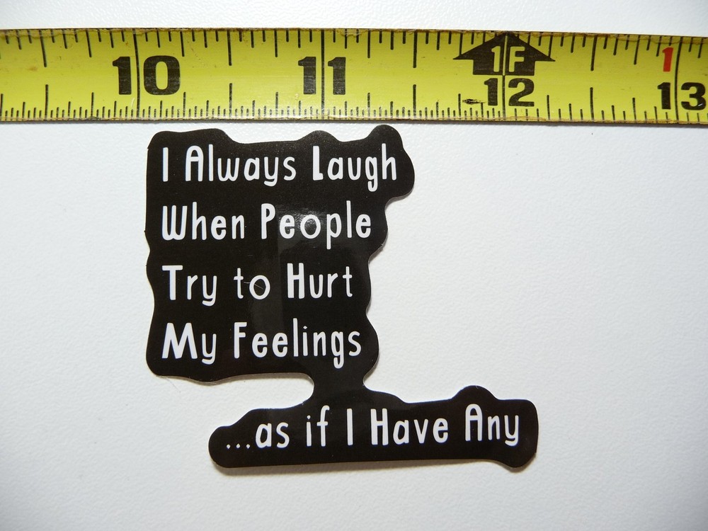 LAUGH PEOPLE TRY TO HURT FEELINGS I HAVE NONE DECAL STICKER FUNNY SARCASTIC