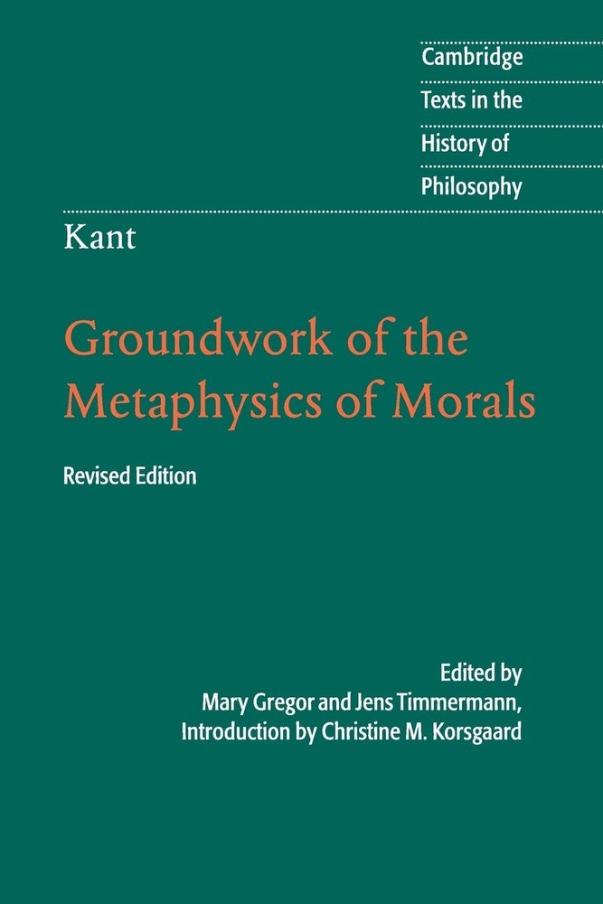 Kant: Groundwork of the Metaphysics of Morals (Cambridge Texts in the Histor...