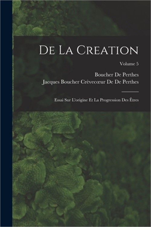 De La Creation: Essai Sur L'origine Et La Progression Des �tres; Volume 5 (Paper