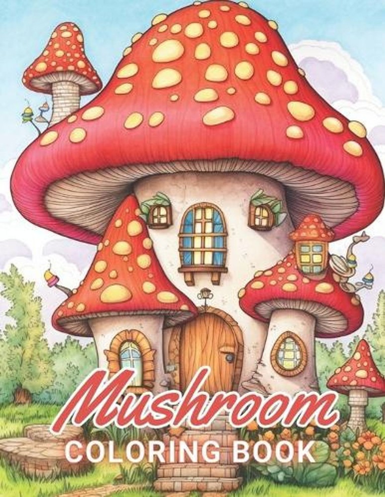 Mushroom Coloring Book For Adults: 100+ Amazing Coloring Pages for All Ages by P