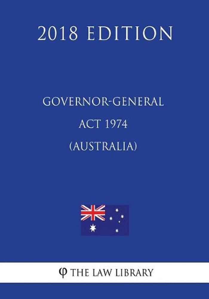 Governor-General ACT 1974 (Australia) (2018 Edition) by The Law Library (English