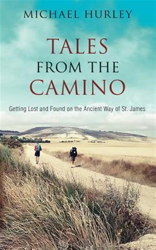Tales from the Camino: The Story of One Man Lost and a Practical Guide for Th...