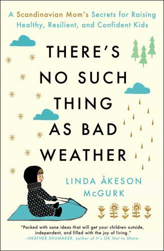 There's No Such Thing as Bad Weather: A Scandinavian Mom's Secrets for Raising