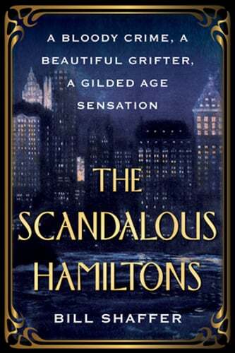 The Scandalous Hamiltons: A Bloody Crime, a Beautiful Grifter, a Gilded Age: New