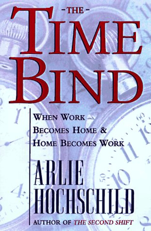 The Time Bind : When Work Becomes Home and Home Becomes Work Hard