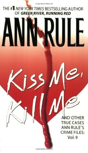 Kiss Me, Kill Me: Ann Rule's Crime Files ..., Rule, Ann