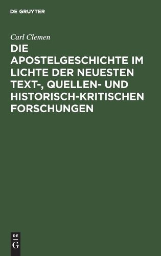 Carl Clemen Die Apostelgeschichte Im Lichte Der Neuesten Text-, Quell (Hardback)