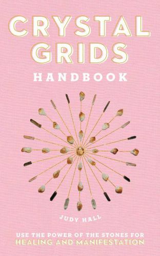 Crystal Grids Handbook : Use the Power of the Stones for Healing and Manifest...