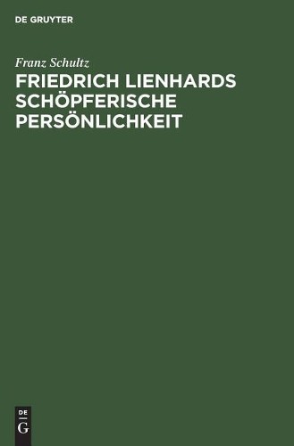 Franz Schultz Friedrich Lienhards schöpferische Persönlichkeit (Hardback)