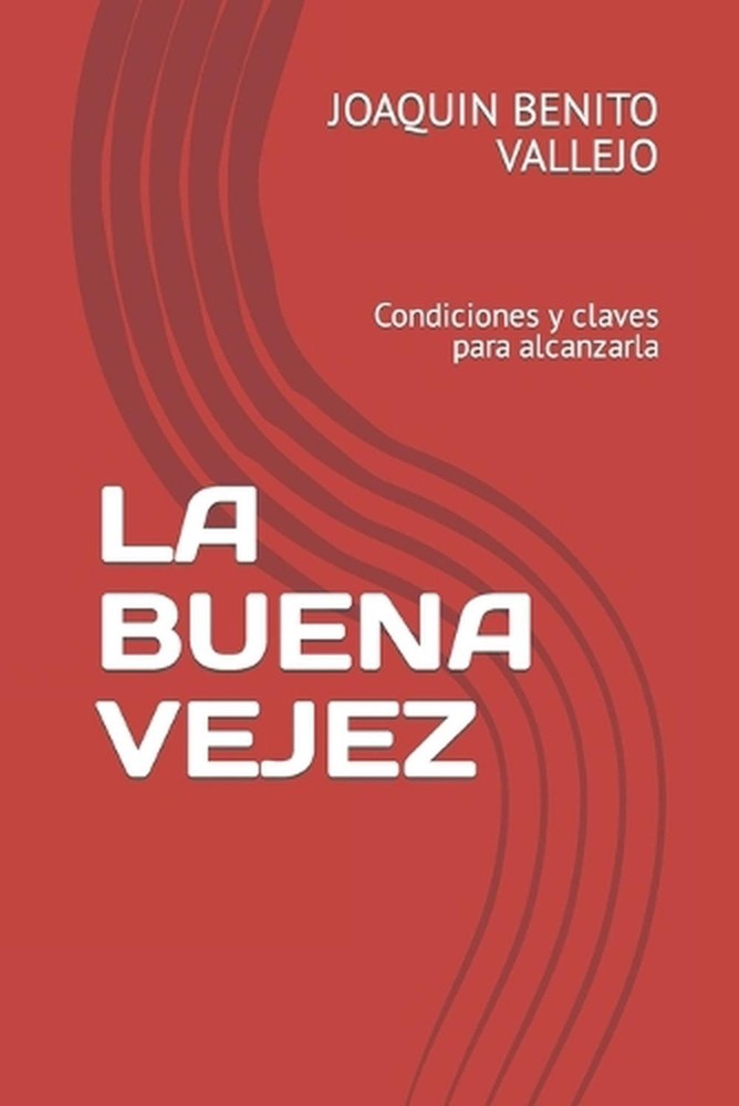 La Buena Vejez: Condiciones y claves para alcanzarla by Joaquin Benito Vallejo P