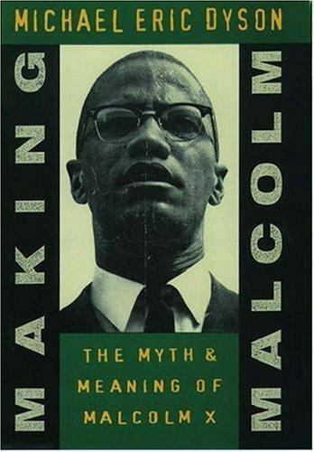 Making Malcolm : The Myth and Meaning of Malcolm X by Michael Eric Dyson ...