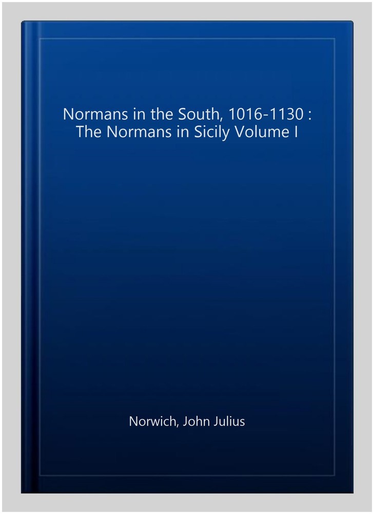 Normans in the South, 1016-1130 : The Normans in Sicily Volume I, Paperback b...