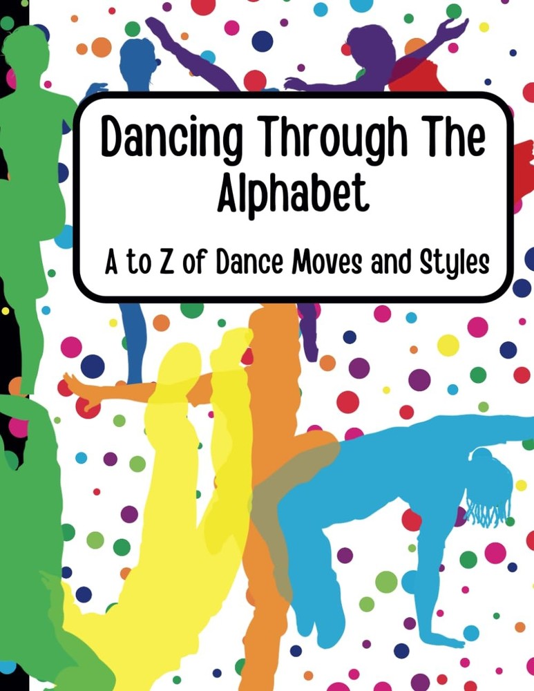 Dancing Through The Alphabet: A to Z of Dance Moves and Styles