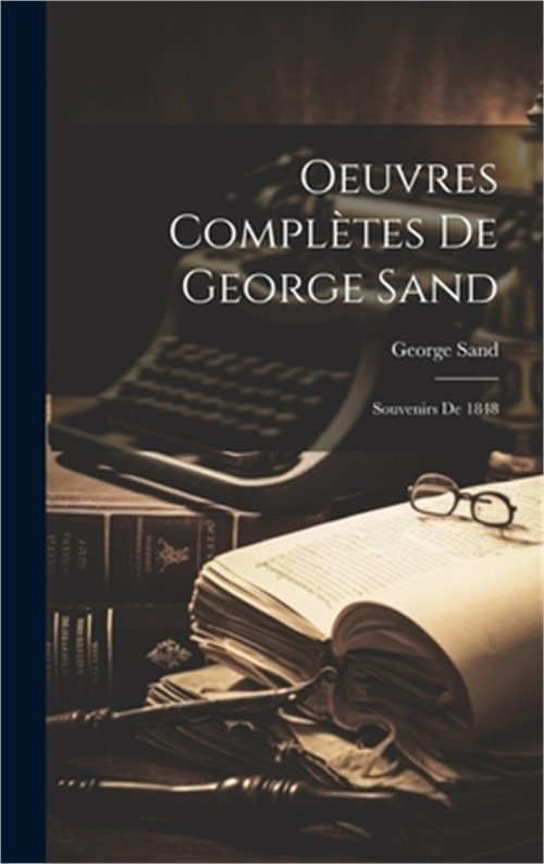 Oeuvres Compl�tes De George Sand: Souvenirs De 1848 (Hardback or Cased Book)