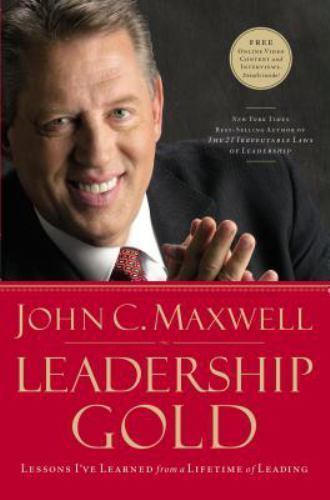 Leadership Gold: Lessons I've Learned from a Lifetime of Leading by Maxwell, Joh
