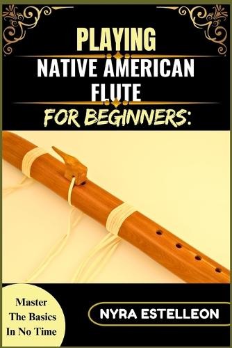 Nyra Estelleon Playing Native American Flute for Beginners (Paperback)Another great item from Rarewaves USA | Free delivery!