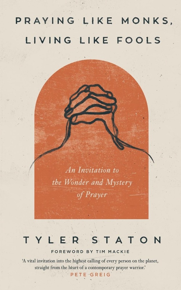 Praying Like Monks, Living Like Fools: An Invitation to the Wonder and Mystery o