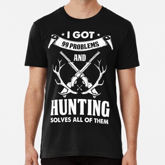 Hunting Solves All Of Them 99 Problems S to 5XL Made in the USA T-Shirt