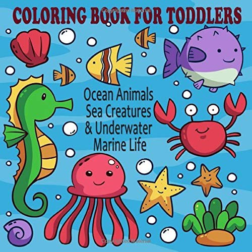 Coloring Book for Toddlers : Ocean Animals, Sea Creatures & Underwater Marine Li