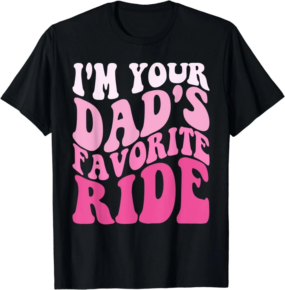 2026/I'm Your Dad's Favorite Ride Funny Inappropriate Gift Unisex T-Shirt