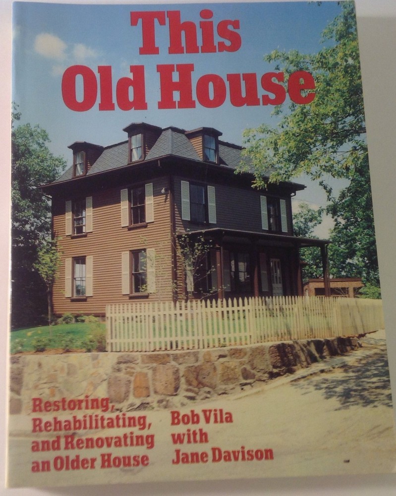 This Old House: Restoring, Rehabilitating, and Renovating an Older House by Vila