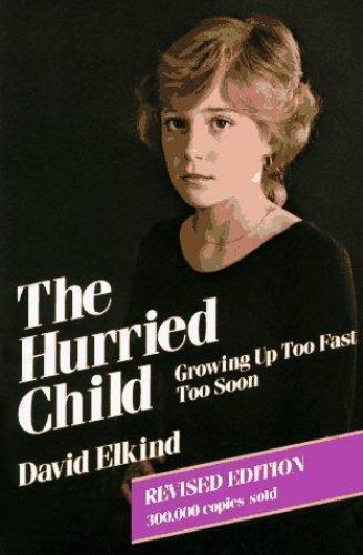 The Hurried Child: Growing Up Too Fast Too Soon [Revised edition] , Elkind, Davi