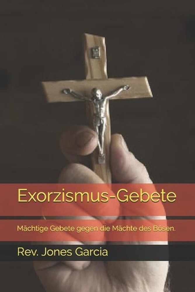 Exorzismus-Gebete: M?chtige Gebete gegen die M?chte des B?sen. by REV Jones Garc
