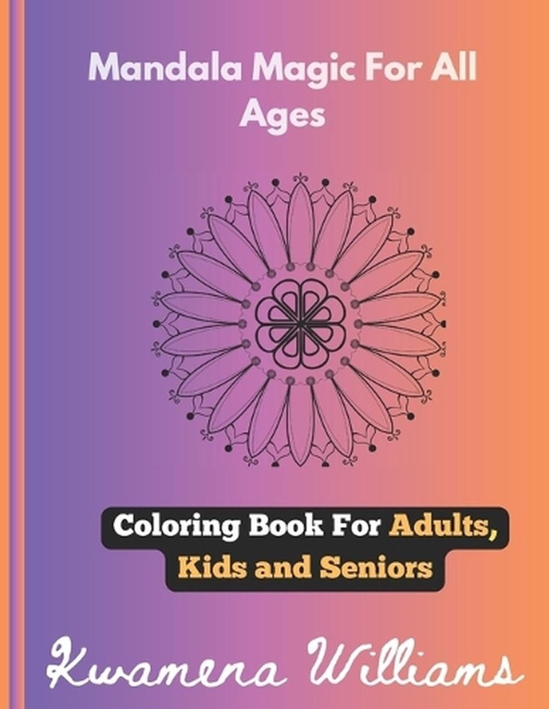 Mandala Magic For All Ages: Stress Free Relief Coloring Book for Kids, Adults, a