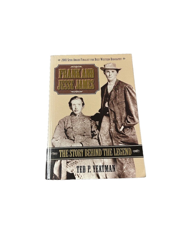 Frank and Jesse James : The Story Behind the Legend by Ted Yeatman