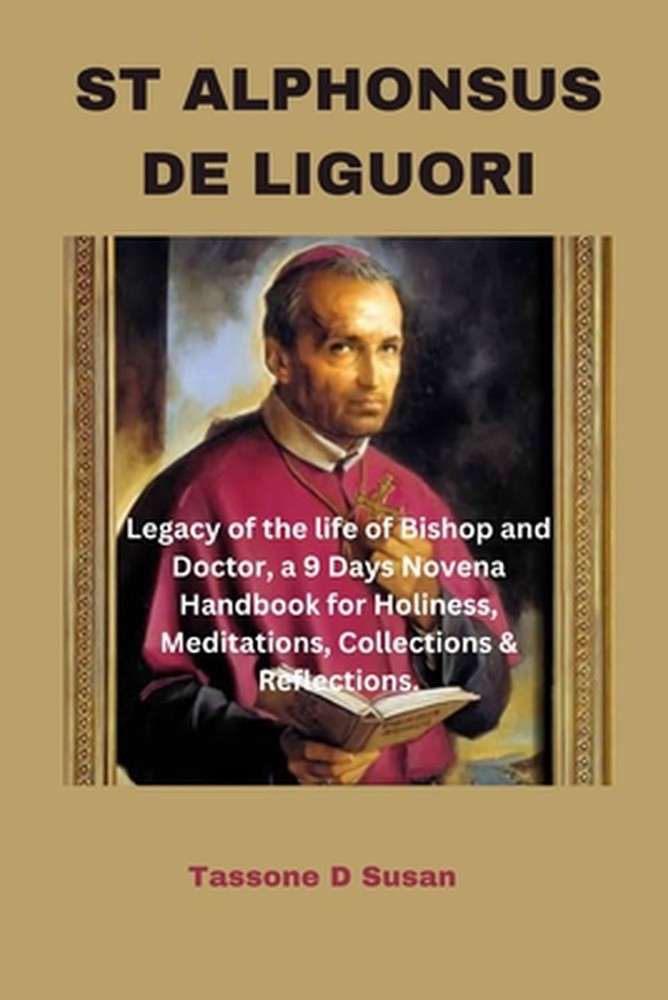 St Alphonsus de Liguori: Legacy of the life of Bishop and Doctor, a 9 Days Noven