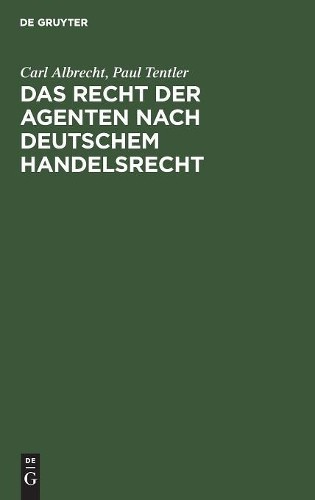 Carl Albrecht Paul Ten Das Recht der Agenten nach deutschem Handelsr (Hardback)