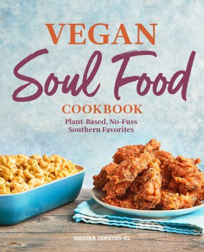 Vegan Soul Food Cookbook : Plant-Based, No-Fuss Southern Favorites by Nadira ...