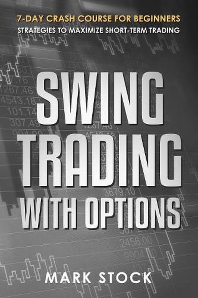 Swing Trading with Options: 7-Day crash course for Beginners, Strategies to maxi