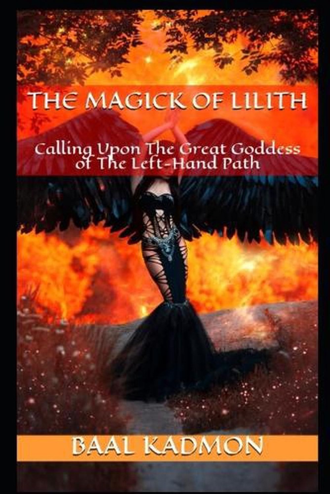 The Magick Of Lilith: Calling Upon the Goddess of the Left Hand Path by Baal Kad