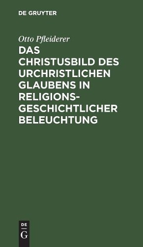 Otto Pfleiderer Das Christusbild des urchristlichen Glaubens in relig (Hardback)