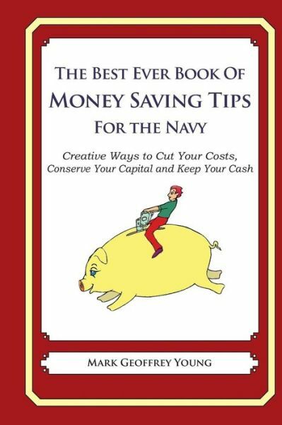 The Best Ever Book Of Money Saving Tips For The Navy: Creative Ways To Cut ...