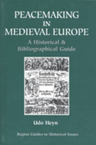 Peacemaking in Medieval Europe: A Historical & Bibliographical Guide by Udo Heyn
