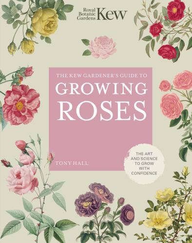 Kew Gardener's Guide to Growing Roses : The Art and Science to Grow With Conf...
