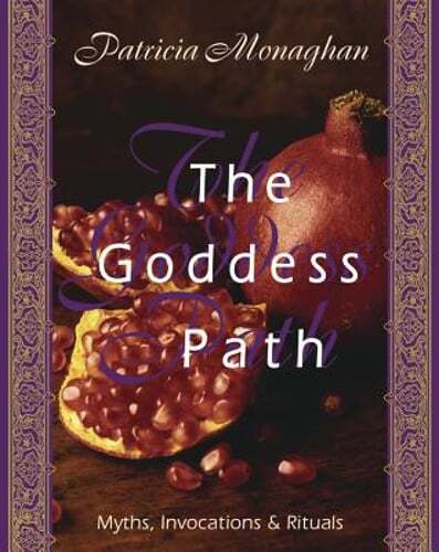 The Goddess Path: Myths, Invocations, and Rituals by Ph.D. Monaghan, Patricia