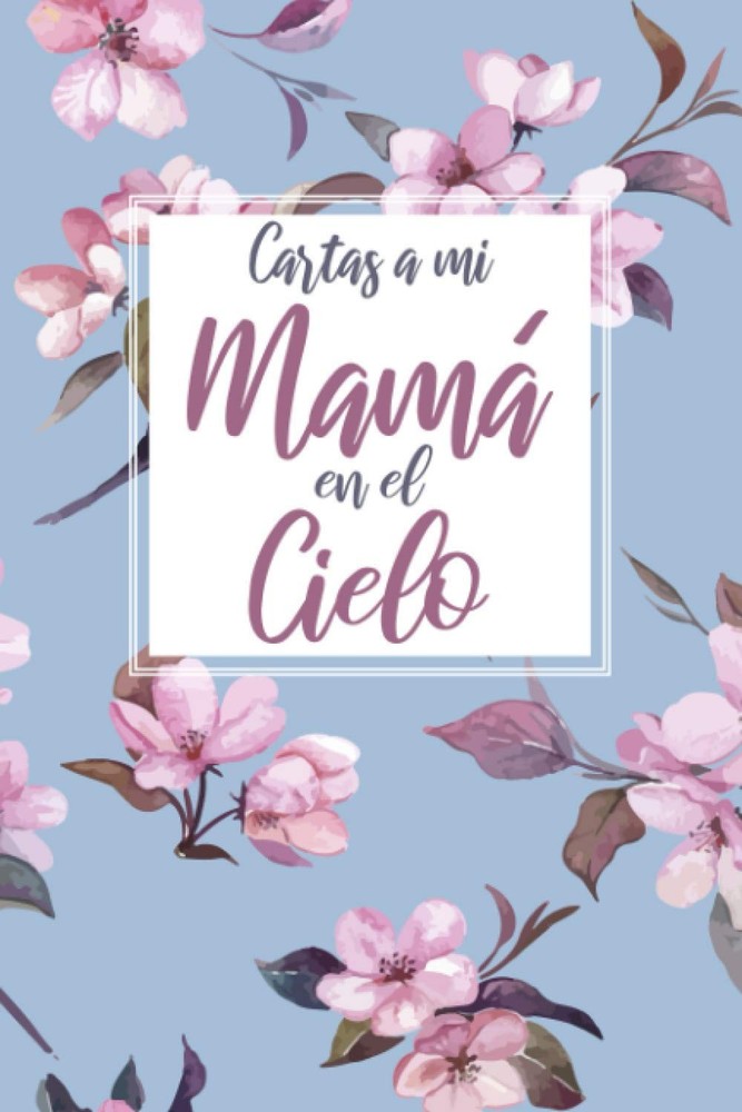 Cartas a Mi Mamá en el Cielo: Diario de duelo para procesar el dolor por la madr