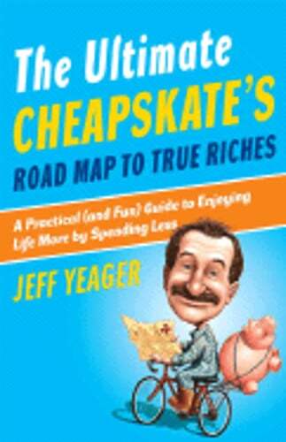 The Ultimate Cheapskate's Road Map to True Riches: A Practical (and Fun) Guide