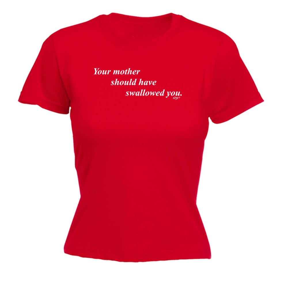Your Mother Should Swallowed - Womens T Shirt Funny T-Shirt Novelty gift tshirt