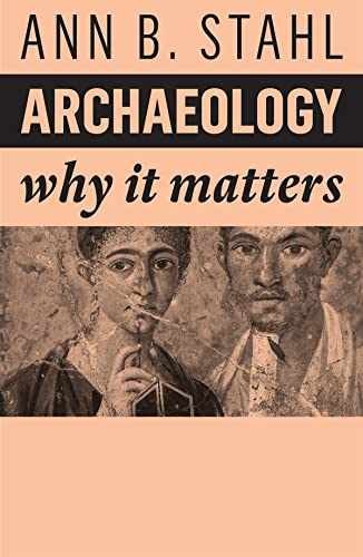 Archaeology: Why It Matters - Paperback, by Stahl Ann B. - Very Good