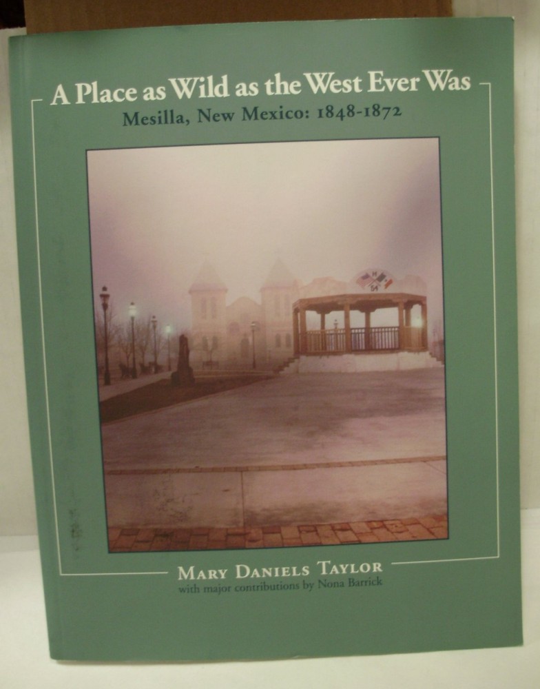A Place as Wild as the West Ever Was (Mesilla, New Mexico: 1848-1872) by Tay...