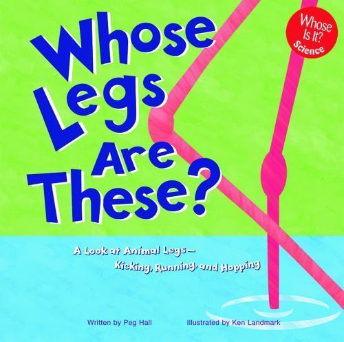 Whose Legs Are These? : A Look at Animal Legs - Kicking, Running, and Hopping...